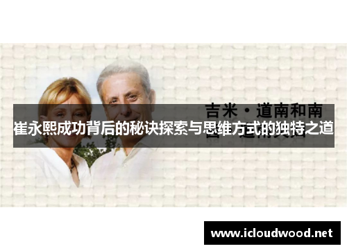 崔永熙成功背后的秘诀探索与思维方式的独特之道