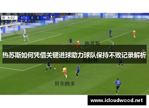 热苏斯如何凭借关键进球助力球队保持不败记录解析